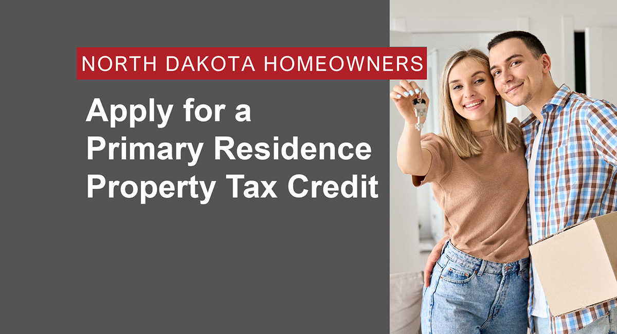 North Dakota Homeowners. Apply for a primary residence property tax credit.